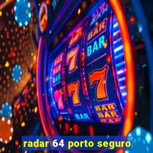 radar 64 porto seguro